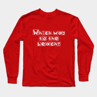 Which Way to the Beach? (White Letters) Long Sleeve T-Shirt